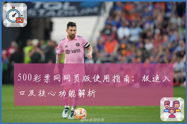 500彩票网网页版使用指南：极速入口及核心功能解析