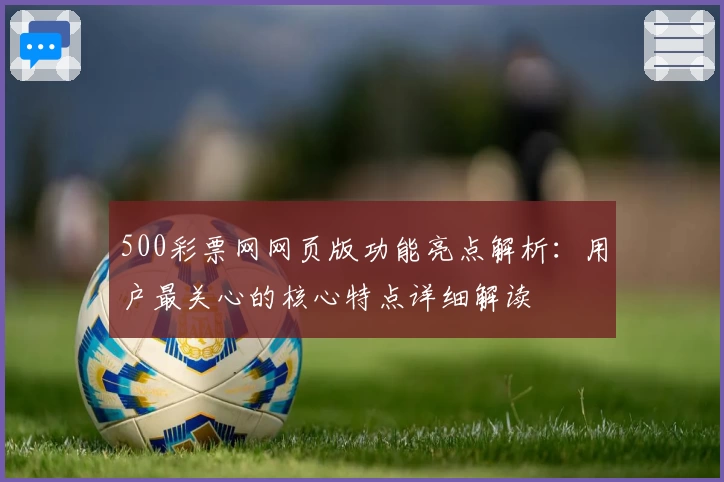 500彩票网网页版功能亮点解析:用户最关心的核心特点详细解读